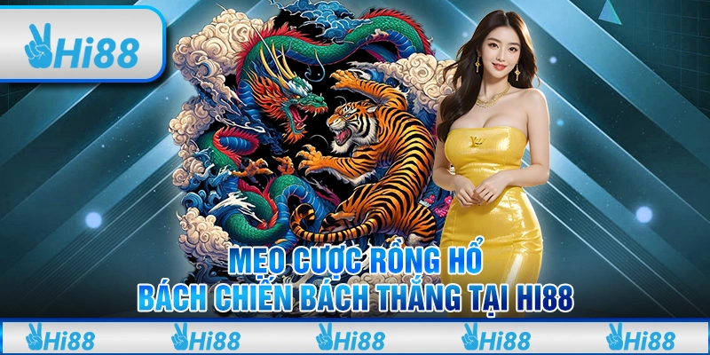 Mẹo cược rồng hổ bách chiến bách thắng tại hi88