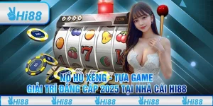 Nổ hũ xèng - Tựa game giải trí đẳng cấp 2025 tại nhà cái Hi88