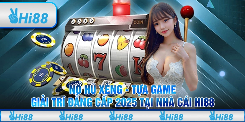 Nổ hũ xèng - Tựa game giải trí đẳng cấp 2025 tại nhà cái Hi88