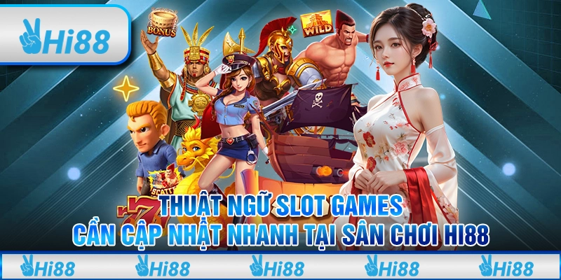 Thuật ngữ slot games cần cập nhật nhanh tại sân chơi Hi88