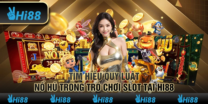 Tìm Hiểu Quy Luật Nổ Hũ Trong Trò Chơi Slot Tại Hi88