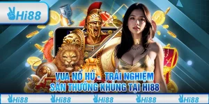 Vua Nổ hũ - Trải nghiệm săn thưởng khủng tại hi88